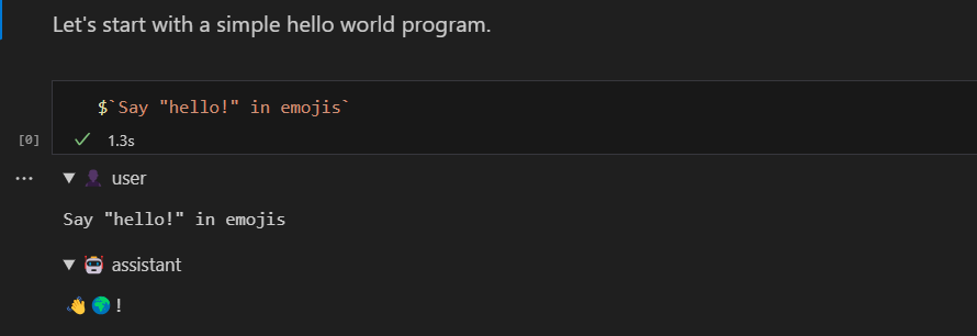 Screenshot of a Visual Studio Code notebook interface showing an interactive code execution. The text at the top says "Let's start with a simple hello world program." Below is a code cell with the prompt "$ Say "hello!" in emojis" which has been executed in 1.3 seconds, indicated by a checkmark and the time. There are two outputs: one labeled 'user' with the text "Say "hello!" in emojis" and another labeled 'assistant' with a waving hand emoji followed by an exclamation mark.
